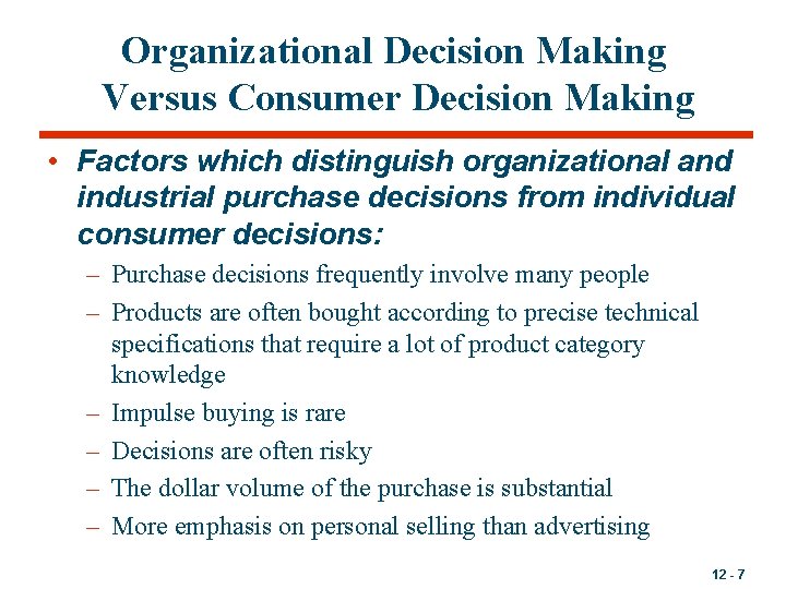 Organizational Decision Making Versus Consumer Decision Making • Factors which distinguish organizational and industrial