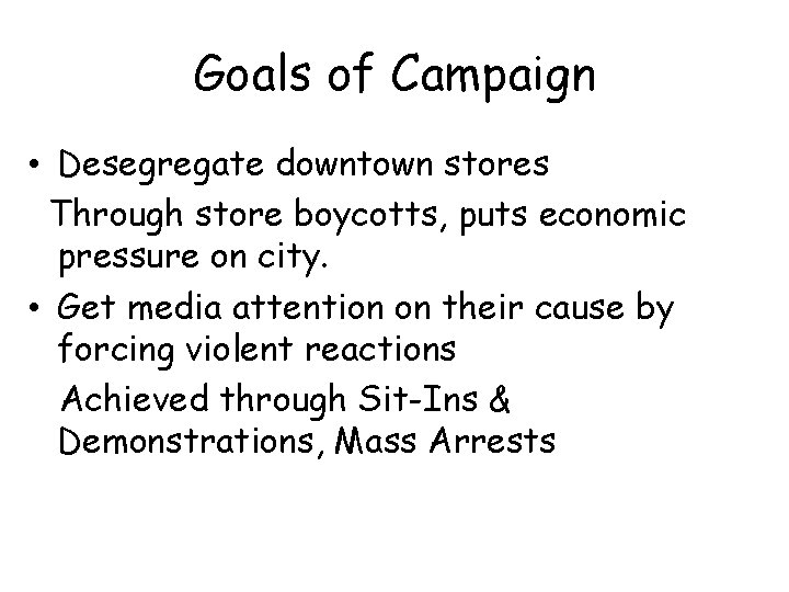 Goals of Campaign • Desegregate downtown stores Through store boycotts, puts economic pressure on