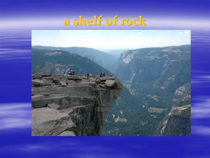 a shelf of rock 