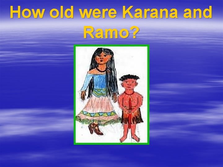 How old were Karana and Ramo? 