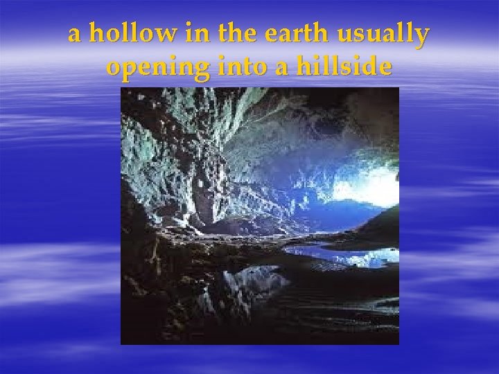 a hollow in the earth usually opening into a hillside 