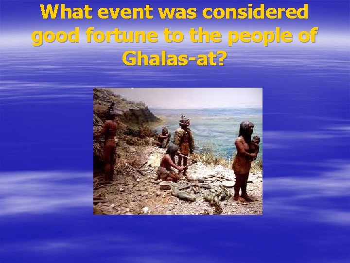 What event was considered good fortune to the people of Ghalas-at? 