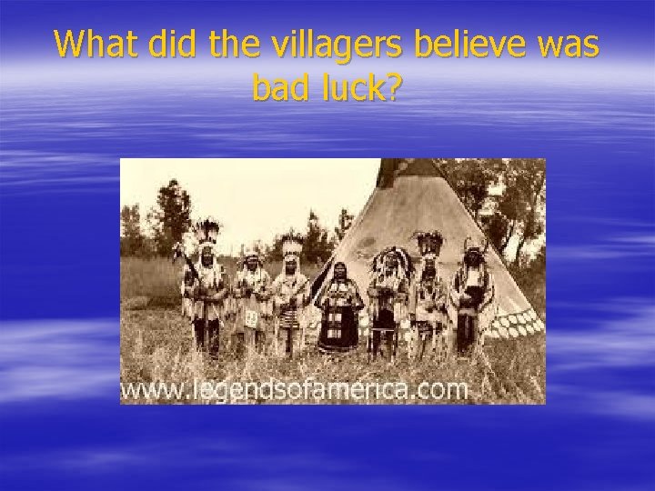 What did the villagers believe was bad luck? 