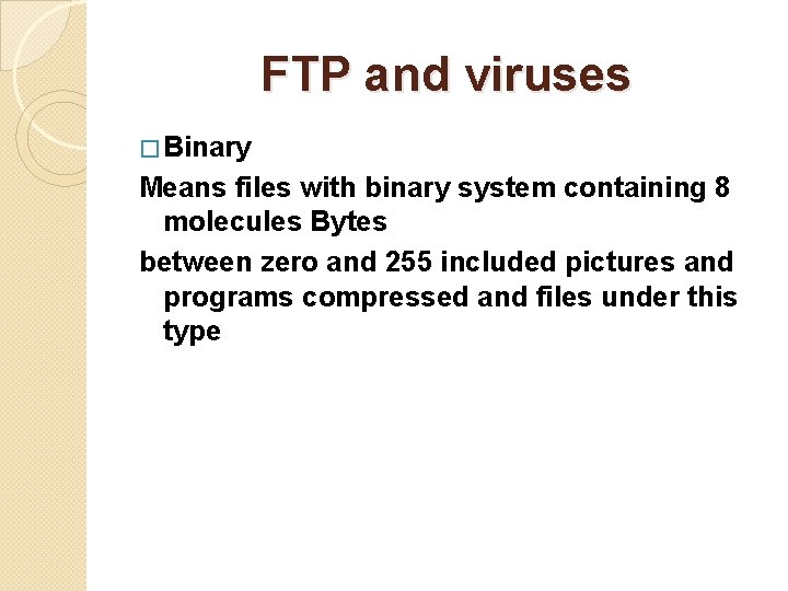 FTP and viruses � Binary Means files with binary system containing 8 molecules Bytes