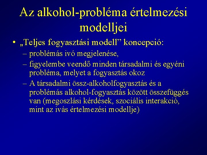 Az alkohol-probléma értelmezési modelljei • „Teljes fogyasztási modell” koncepció: – problémás ivó megjelenése, –