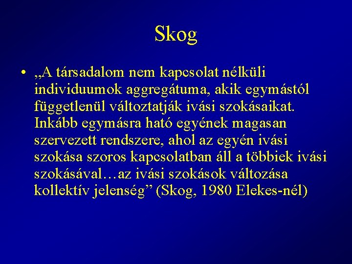 Skog • „A társadalom nem kapcsolat nélküli individuumok aggregátuma, akik egymástól függetlenül változtatják ivási