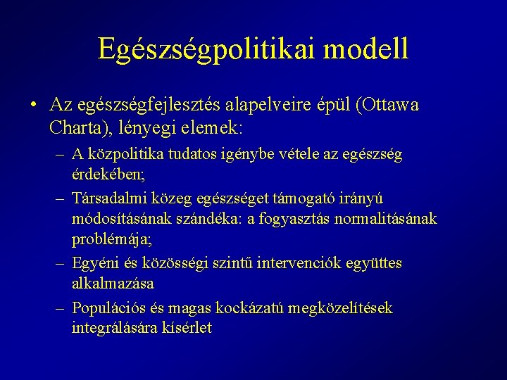 Egészségpolitikai modell • Az egészségfejlesztés alapelveire épül (Ottawa Charta), lényegi elemek: – A közpolitika