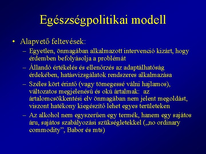 Egészségpolitikai modell • Alapvető feltevések: – Egyetlen, önmagában alkalmazott intervenció kizárt, hogy érdemben befolyásolja