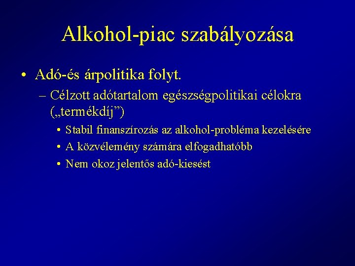 Alkohol-piac szabályozása • Adó-és árpolitika folyt. – Célzott adótartalom egészségpolitikai célokra („termékdíj”) • Stabil