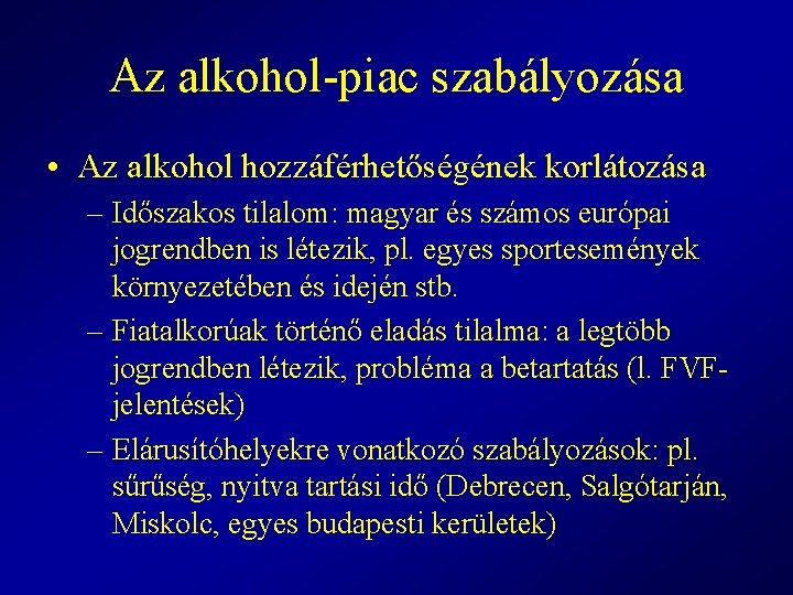 Az alkohol-piac szabályozása • Az alkohol hozzáférhetőségének korlátozása – Időszakos tilalom: magyar és számos