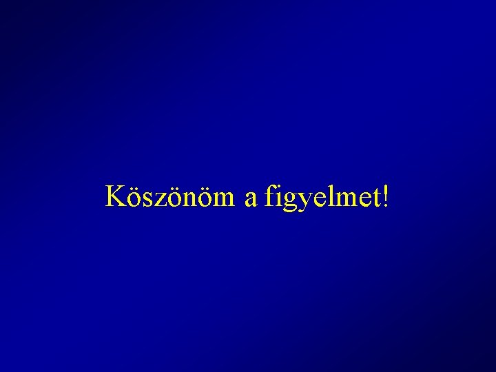 Köszönöm a figyelmet! 