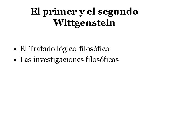El primer y el segundo Wittgenstein • El Tratado lógico-filosófico • Las investigaciones filosóficas