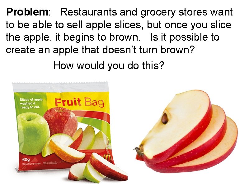 Problem: Restaurants and grocery stores want to be able to sell apple slices, but