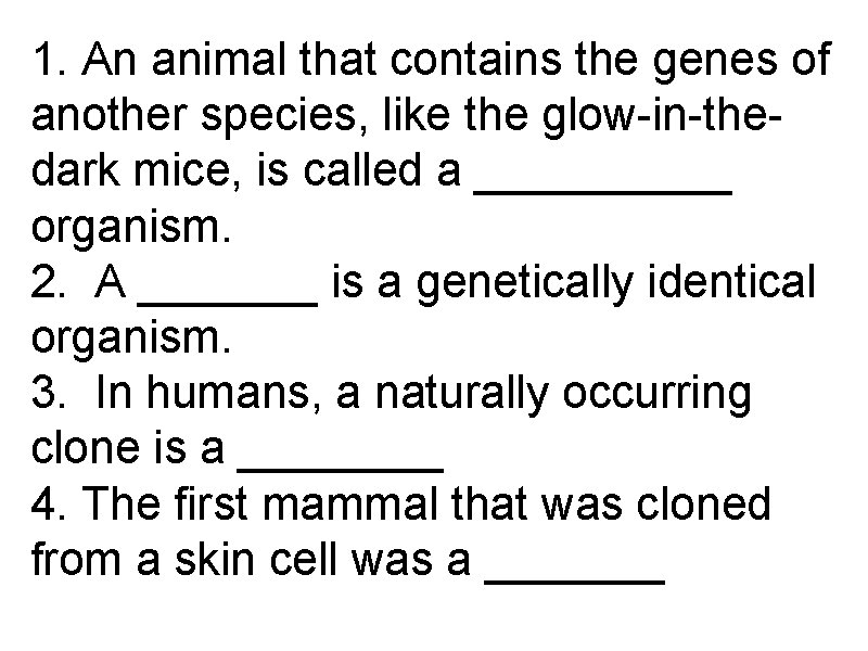 1. An animal that contains the genes of another species, like the glow-in-thedark mice,