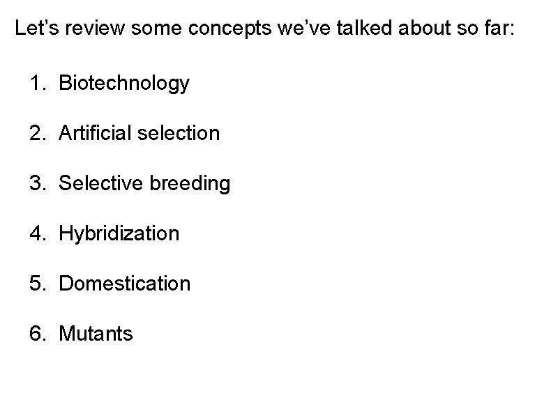 Let’s review some concepts we’ve talked about so far: 1. Biotechnology 2. Artificial selection