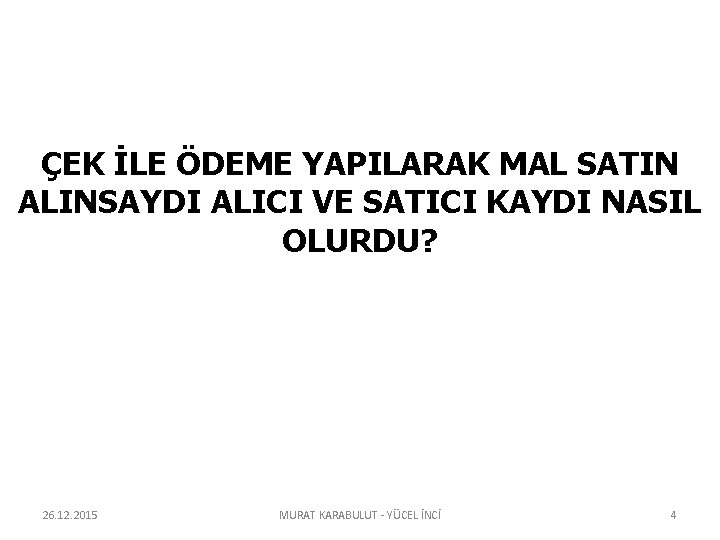 ÇEK İLE ÖDEME YAPILARAK MAL SATIN ALINSAYDI ALICI VE SATICI KAYDI NASIL OLURDU? 26.