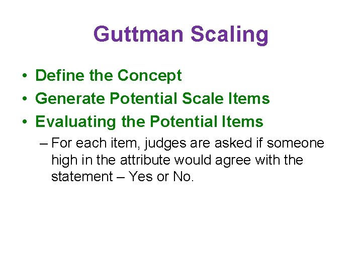 Guttman Scaling • Define the Concept • Generate Potential Scale Items • Evaluating the