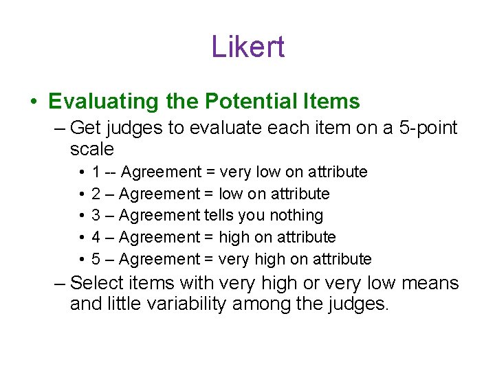 Likert • Evaluating the Potential Items – Get judges to evaluate each item on