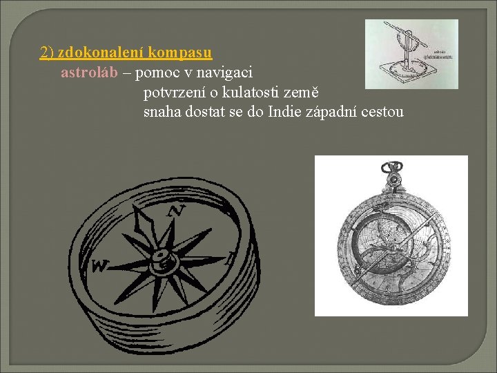 2) zdokonalení kompasu astroláb – pomoc v navigaci potvrzení o kulatosti země snaha dostat