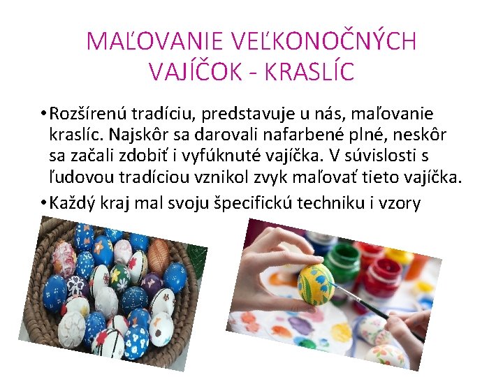 MAĽOVANIE VEĽKONOČNÝCH VAJÍČOK - KRASLÍC • Rozšírenú tradíciu, predstavuje u nás, maľovanie kraslíc. Najskôr