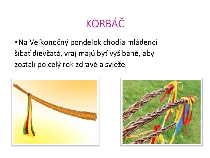 KORBÁČ • Na Veľkonočný pondelok chodia mládenci šibať dievčatá, vraj majú byť vyšibané, aby