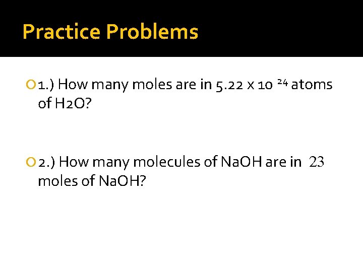 Practice Problems 1. ) How many moles are in 5. 22 x 10 24