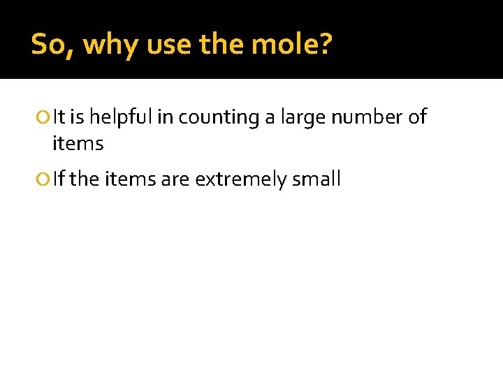 So, why use the mole? It is helpful in counting a large number of