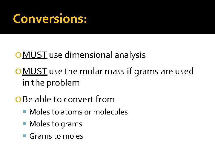 Conversions: MUST use dimensional analysis MUST use the molar mass if grams are used