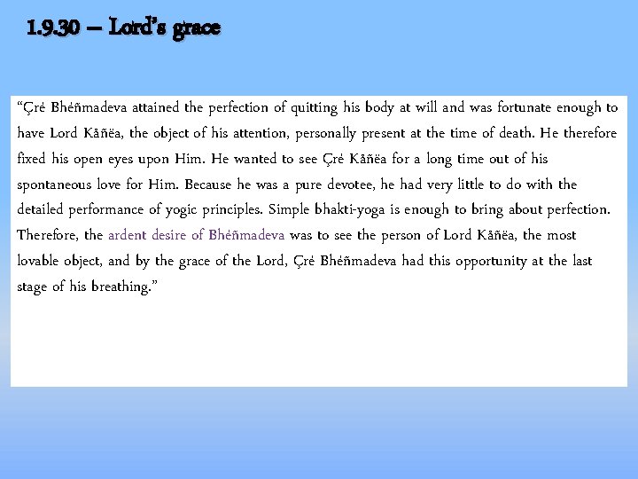 1. 9. 30 – Lord’s grace “Çré Bhéñmadeva attained the perfection of quitting his