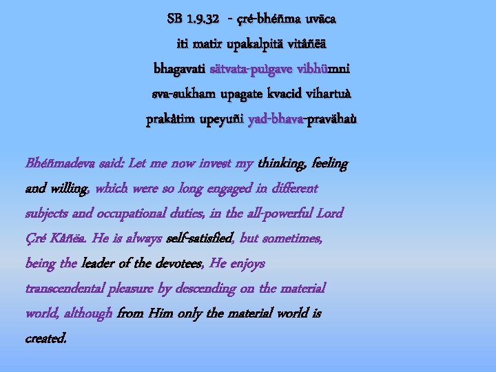 SB 1. 9. 32 - çré-bhéñma uväca iti matir upakalpitä vitåñëä bhagavati sätvata-puìgave vibhümni