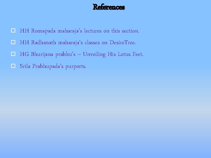 References HH Romapada maharaja’s lectures on this section. HH Radhanath maharaja’s classes on Desire.