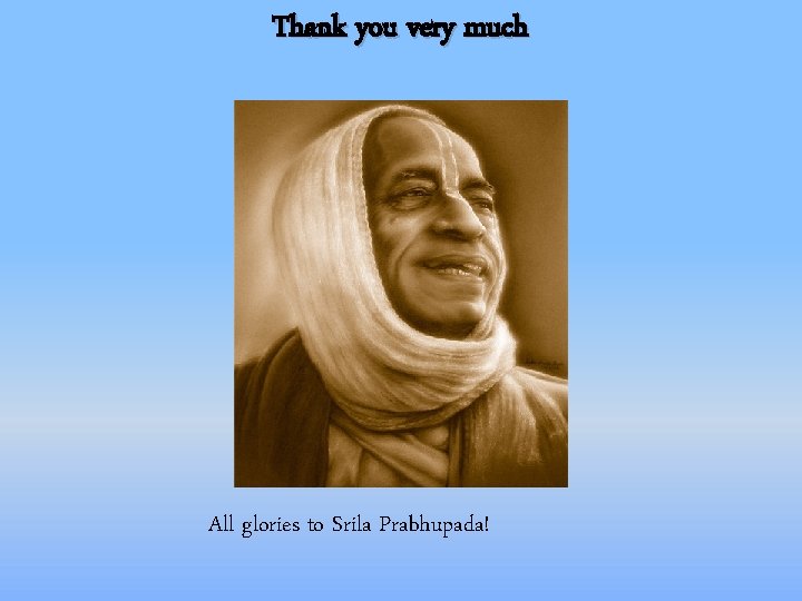 Thank you very much All glories to Srila Prabhupada! 