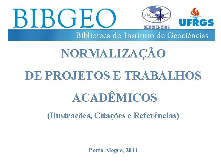 NORMALIZAÇÃO DE PROJETOS E TRABALHOS ACADÊMICOS (Ilustrações, Citações e Referências) Porto Alegre, 2011 