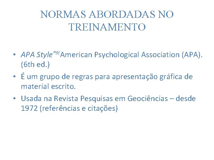 NORMAS ABORDADAS NO TREINAMENTO • APA Style® 9(American Psychological Association (APA). (6 th ed.