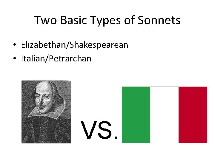 Two Basic Types of Sonnets • Elizabethan/Shakespearean • Italian/Petrarchan VS. 