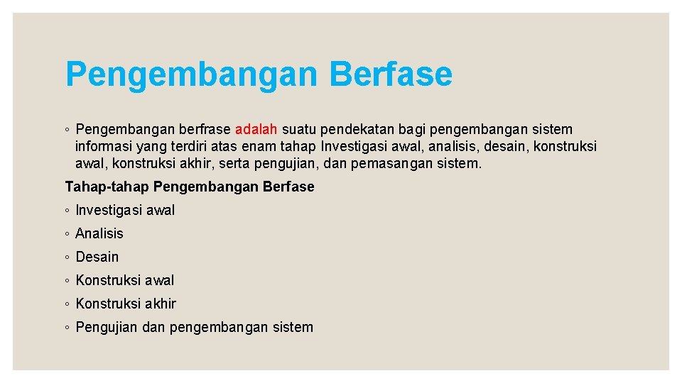 Pengembangan Berfase ◦ Pengembangan berfrase adalah suatu pendekatan bagi pengembangan sistem informasi yang terdiri