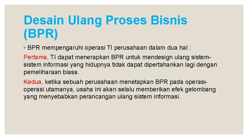 Desain Ulang Proses Bisnis (BPR) ◦ BPR mempengaruhi operasi TI perusahaan dalam dua hal