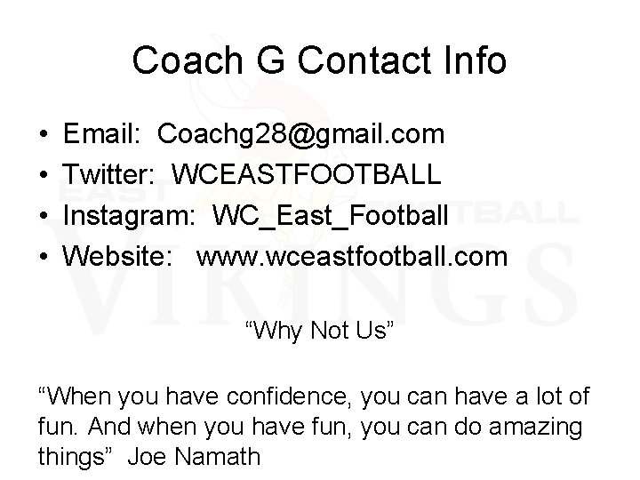 Coach G Contact Info • • Email: Coachg 28@gmail. com Twitter: WCEASTFOOTBALL Instagram: WC_East_Football