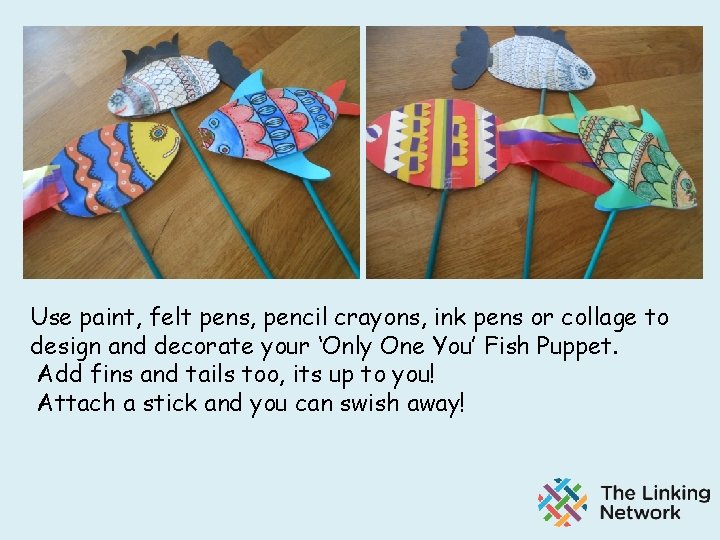 Use paint, felt pens, pencil crayons, ink pens or collage to design and decorate