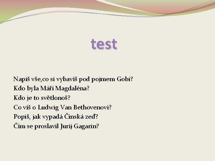 test Napiš vše, co si vybavíš pod pojmem Gobi? Kdo byla Máří Magdaléna? Kdo