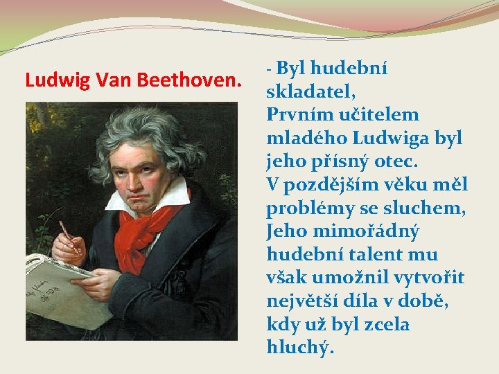 Ludwig Van Beethoven. - Byl hudební skladatel, Prvním učitelem mladého Ludwiga byl jeho přísný