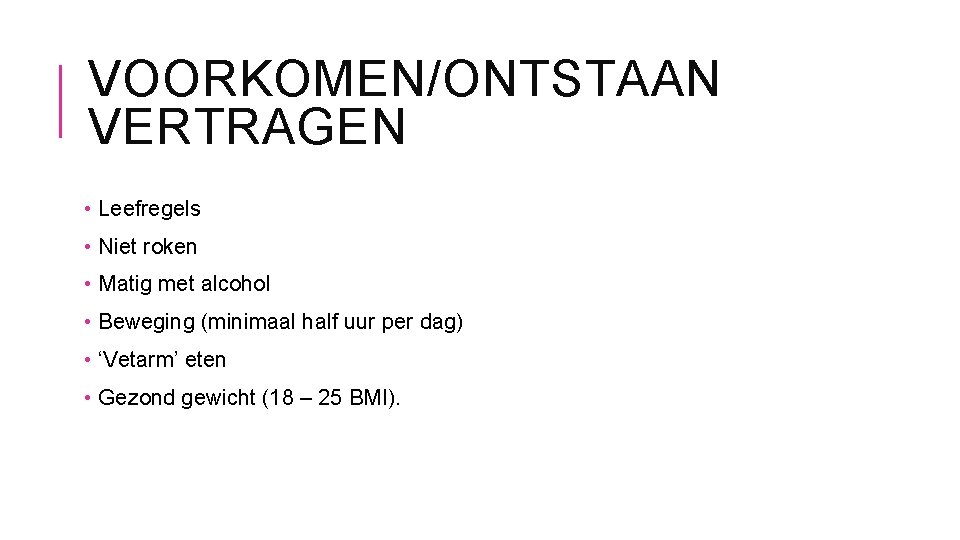 VOORKOMEN/ONTSTAAN VERTRAGEN • Leefregels • Niet roken • Matig met alcohol • Beweging (minimaal