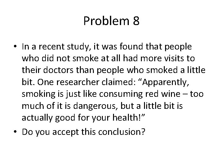 Problem 8 • In a recent study, it was found that people who did