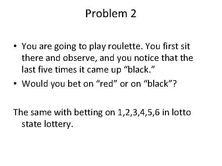 Problem 2 • You are going to play roulette. You first sit there and