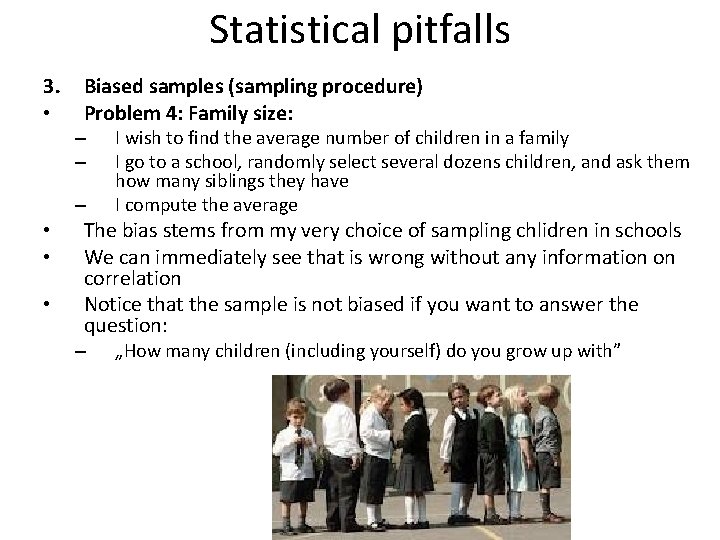 Statistical pitfalls 3. • Biased samples (sampling procedure) Problem 4: Family size: – –