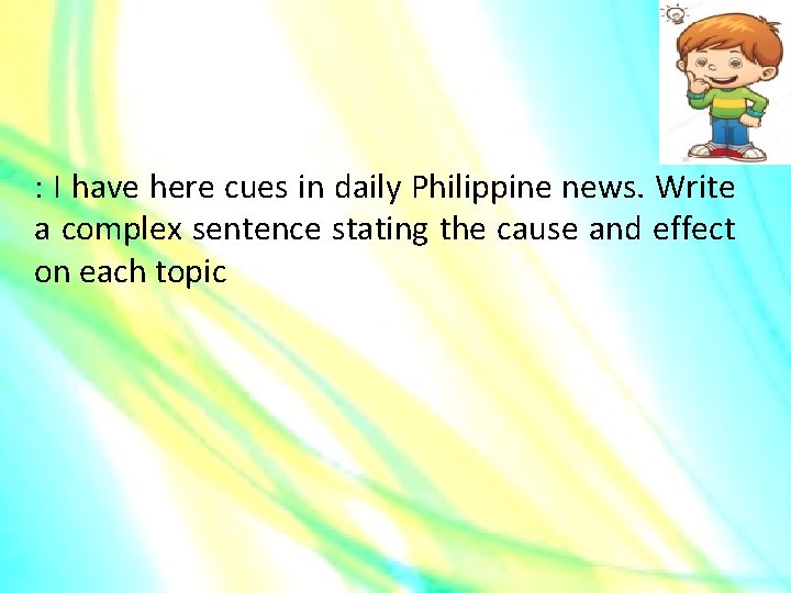 : I have here cues in daily Philippine news. Write a complex sentence stating