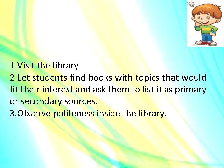 1. Visit the library. 2. Let students find books with topics that would fit