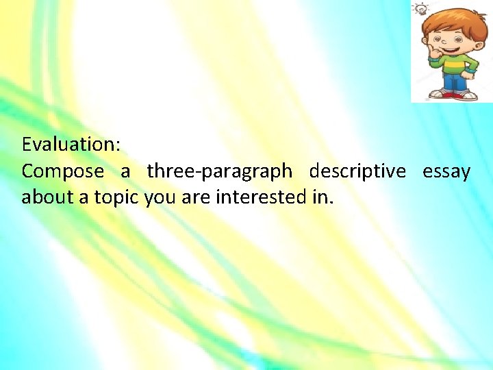 Evaluation: Compose a three-paragraph descriptive essay about a topic you are interested in. 