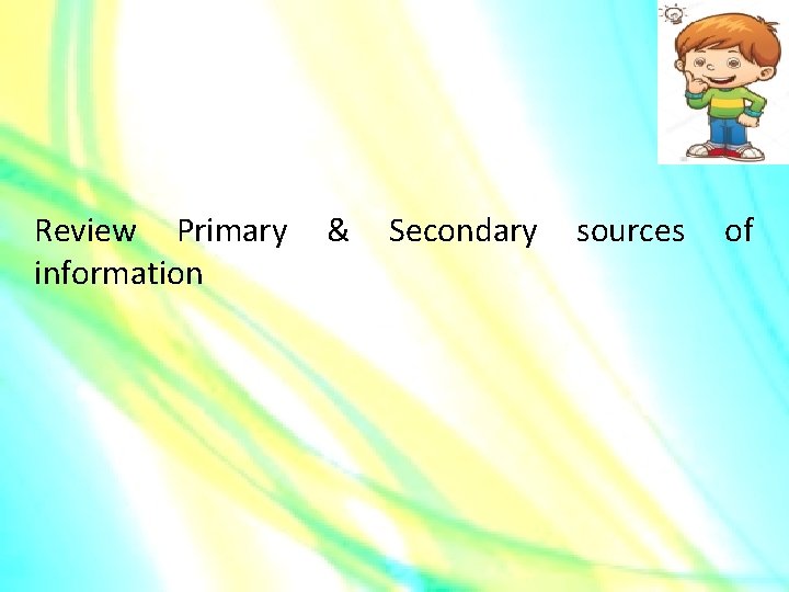 Review Primary information & Secondary sources of 