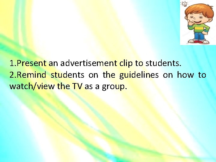 1. Present an advertisement clip to students. 2. Remind students on the guidelines on